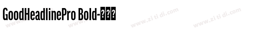 GoodHeadlinePro Bold字体转换 GoodHeadlinePro Bold字体转换